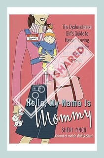 (FREE) (PDF) Hello, My Name Is Mommy: The Dysfunctional Girl's Guide to Having, Loving (and Hopefull