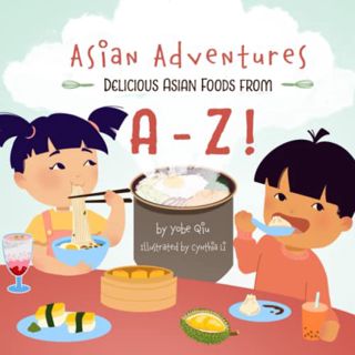 Access KINDLE PDF EBOOK EPUB Asian Adventures A-Z Foods: Delicious Asian Foods From A-Z by  Yobe Qiu