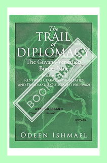 (Free Pdf) The Trail of Diplomacy: The Guyana-Venezuela Border Issue (Volume Two) by Odeen Ishmael