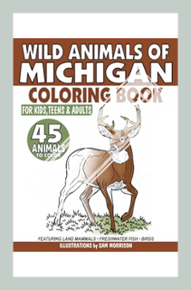 (Download) (Ebook) Wild Animals of Michigan Coloring Book for Kids, Teens & Adults: Featuring 45 Lan