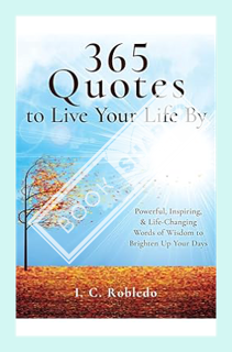 (PDF) Free 365 Quotes to Live Your Life By: Powerful, Inspiring, & Life-Changing Words of Wisdom to