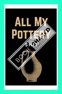 (FREE (PDF) All My Pottery Shit: Pottery Project Log Book & Potters Journal Notebook To Record Your