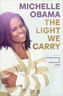 Access EPUB KINDLE PDF EBOOK The Light We Carry: Overcoming in Uncertain Times by  Michelle Obama 📌