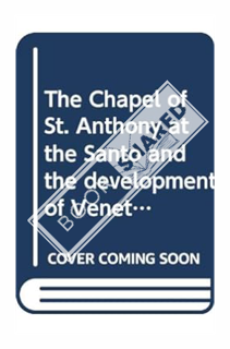(PDF Ebook) The Chapel of St. Anthony at the Santo and the Development of Venetian Renaissance Sculp