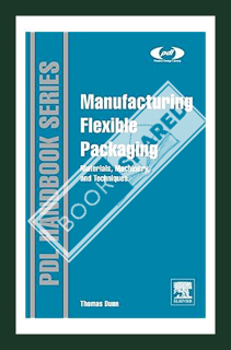 (Ebook Free) Manufacturing Flexible Packaging: Materials, Machinery, and Techniques (Plastics Design
