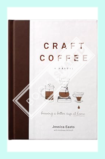(DOWNLOAD) (Ebook) Craft Coffee: A Manual: Brewing a Better Cup at Home by Jessica Easto