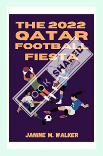 (PDF) DOWNLOAD The 2022 Qatar Football Fiesta: A Recap of the FIFA World Cup and How Argentina Lifte
