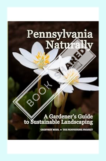 (PDF) Free Pennsylvania Naturally: A Gardener's Guide to Sustainable Landscaping by Geoffrey L. Mehl
