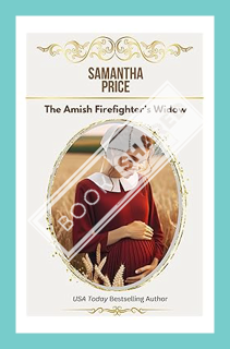 (Pdf Ebook) The Amish Firefighter's Widow: Amish Romance (Expectant Amish Widows Book 8) by Samantha