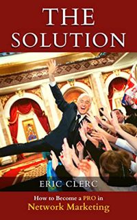 [ACCESS] [EPUB KINDLE PDF EBOOK] THE Solution: How to Become a Pro at Network Marketing by  Eric Cle