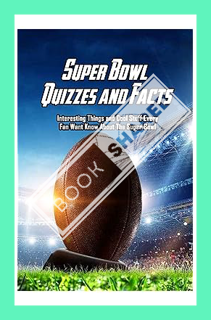 (Ebook Free) Super Bowl Quizzes and Facts: Interesting Things and Cool Stuff Every Fan Want Know Abo