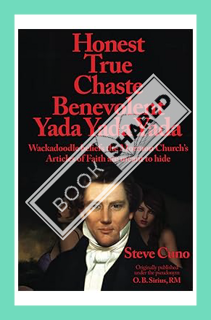 (Ebook Free) Honest True Chaste Benevolent Yada Yada Yada: Wackadoodle beliefs the Mormon Church’s A