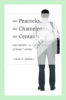 (Free PDF) Peacocks, Chameleons, Centaurs: Gay Suburbia and the Grammar of Social Identity by Wayne