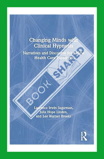 (Ebook Download) Changing Minds with Clinical Hypnosis: Narratives and Discourse for a New Health Ca