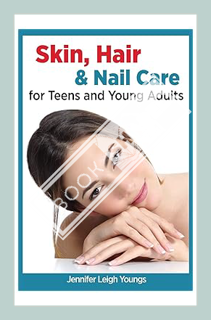 (PDF Ebook) Skin, Hair & Nail Care for Teens and Young Adults (Books for Teens by Jennifer Youngs) b