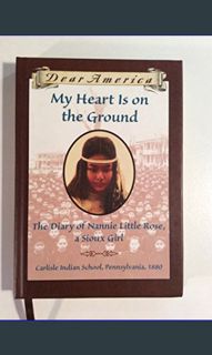 READ [PDF] ✨ My Heart is on the Ground: the Diary of Nannie Little Rose, a Sioux Girl, Carlisle