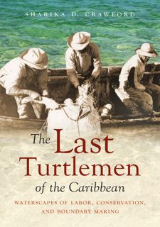[eBook] Read Online The Last Turtlemen of the Caribbean: Waterscapes of Labor, Conservation,