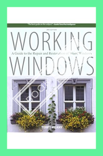 (PDF DOWNLOAD) Working Windows: A Guide to the Repair and Restoration of Wood Windows by Terry Meany