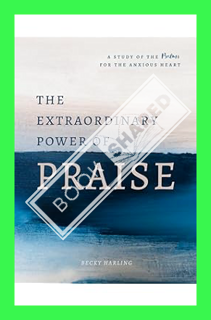 (FREE) (PDF) The Extraordinary Power of Praise: A 6-Week Study of the Psalms for the Anxious Heart b