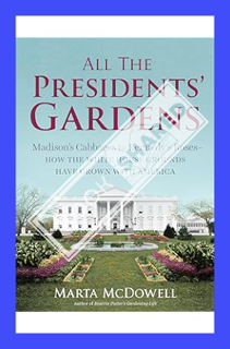 (Ebook Free) All the Presidents' Gardens: Madison’s Cabbages to Kennedy’s Roses―How the White House