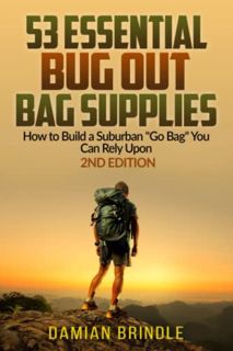Read [EBOOK EPUB KINDLE PDF] 53 Essential Bug Out Bag Supplies: How to Build a Suburban "Go Bag" You