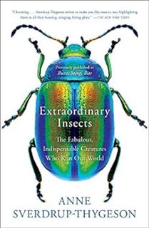 Get [KINDLE PDF EBOOK EPUB] Extraordinary Insects: The Fabulous, Indispensable Creatures Who Run Our