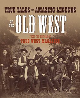 View [EPUB KINDLE PDF EBOOK] True Tales and Amazing Legends of the Old West: From True West Magazine