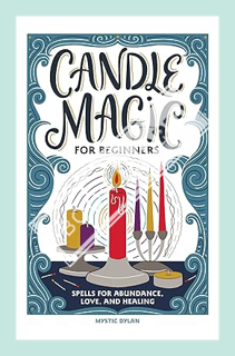 (PDF FREE) Candle Magic for Beginners: Spells for Abundance, Love, and Healing by Mystic Dylan