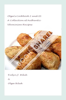 (PDF Free) Olga's Cookbook I and II: A Collection of Authentic Ukrainian Recipes by Evelyn J Biluk