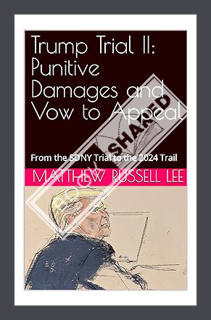 (PDF) (Ebook) Trump Trial II: Punitive Damages and Vow to Appeal: From the SDNY Trial to the 2024 Tr