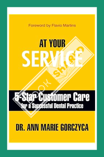 (PDF Free) At Your Service: 5-Star Customer Care for a Successful Dental Practice by Ann Marie Gorcz