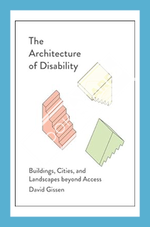 (EBOOK) (PDF) The Architecture of Disability: Buildings, Cities, and Landscapes beyond Access by Dav