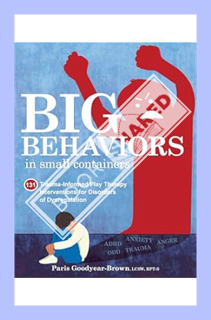 (DOWNLOAD (EBOOK) Big Behaviors in Small Containers: 131 Trauma-Informed Play Therapy Interventions