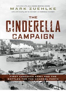 READ B.O.O.K The Cinderella Campaign: First Canadian Army and the Battles for the Channel Ports