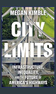 [PDF] eBOOK Read ⚡ City Limits: Infrastructure, Inequality, and the Future of America's Highway