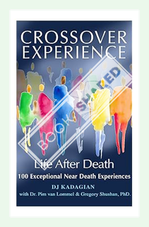 (PDF Ebook) The Crossover Experience: Life After Death / 100 Exceptional Near Death Experiences by D