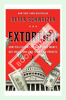 (DOWNLOAD) (PDF) Extortion: How Politicians Extract Your Money, Buy Votes, and Line Their Own Pocket