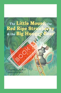 (DOWNLOAD (EBOOK) The Little Mouse, the Red Ripe Strawberry, and the Big Hungry Bear by Audrey Wood