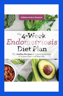 (Pdf Ebook) The 4-Week Endometriosis Diet Plan: 75 Healing Recipes to Relieve Symptoms and Regain Co