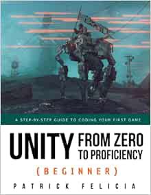 VIEW KINDLE PDF EBOOK EPUB Unity from Zero to Proficiency (Beginner): A Step-by-step guide to coding