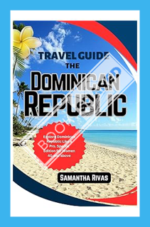 (PDF DOWNLOAD) The Dominican Republic Travel Guide: Explore The Dominican Republic Like a Pro. Speci