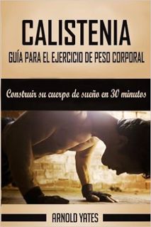 [Read] [EPUB KINDLE PDF EBOOK] Calistenia: Completa guía de ejercicios de peso corporal, construir s