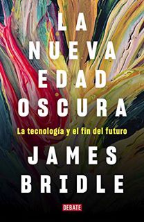 View [KINDLE PDF EBOOK EPUB] La nueva edad oscura: La tecnología y el fin del futuro (Spanish Editio