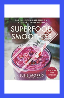 (Download) (Ebook) Superfood Smoothies: 100 Delicious, Energizing & Nutrient-dense Recipes - A Cookb