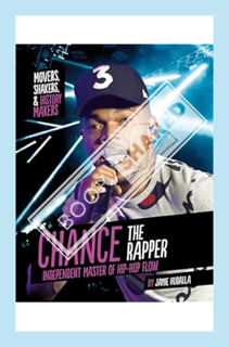 (DOWNLOAD (EBOOK) Chance the Rapper: Independent Master of Hip-Hop Flow (Movers, Shakers, and Histor