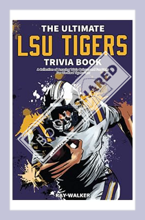 (DOWNLOAD (EBOOK) The Ultimate LSU Tigers Trivia Book: A Collection of Amazing Trivia Quizzes and Fu