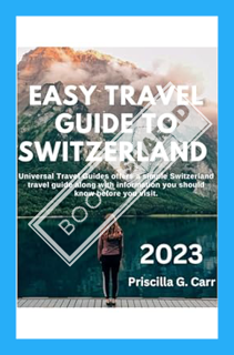 (DOWNLOAD) (Ebook) EASY TRAVEL GUIDE TO SWITZERLAND 2023: Universal Travel Guides Offers A Simple Sw
