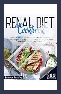 (DOWNLOAD (EBOOK) Renal Diet Cookbook: Learn New 300 Low Sodium, Potassium, and Phosphorus Healthy R