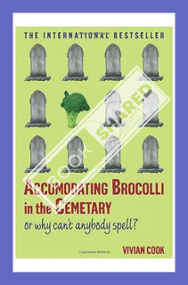 (Pdf Ebook) Accomodating Brocolli in the Cemetary: Or Why Can't Anybody Spell by Vivian Cook