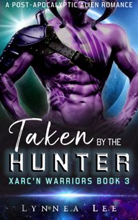 PDF [READ] Taken by the Hunter: A Post-Apocalyptic Alien Romance (Xarc'n Warriors Book 3) 'Read_on